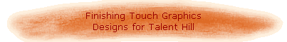Finishing Touch Graphics 
 Designs for Talent Hill